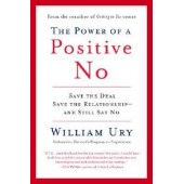 The Power of a Positive No: Save The Deal Save The Relationship and Still Say No by William Ury 
